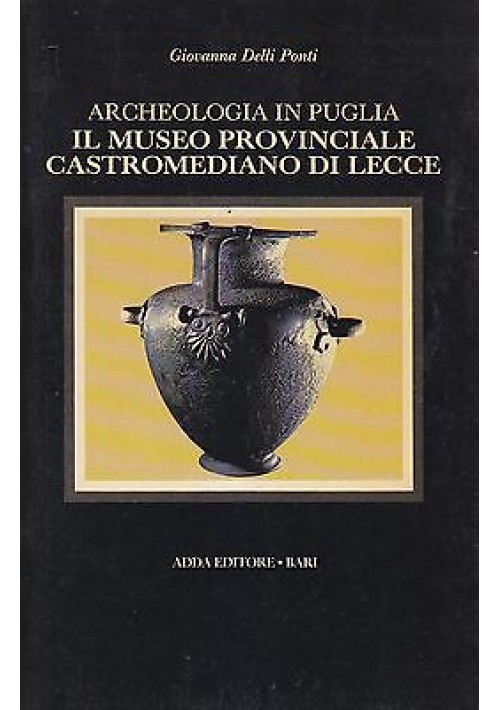 Il Museo Provinciale Castromediano Lecce di Giovanni Delli Ponti 1983 Adda Libro