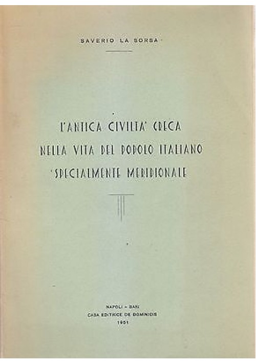 esaurito - L'ANTICA CIVILTÀ GRECA NELLA VITA DEL POPOLO ITALIANO SPECIALMENTE MERIDIONALE di Saverio La Sorsa