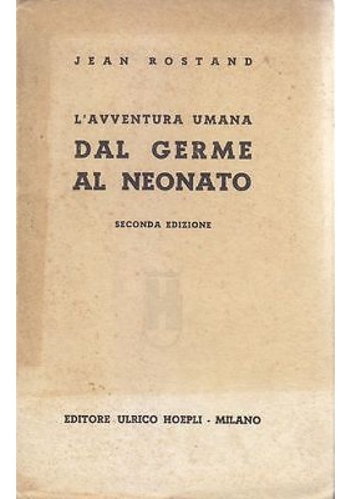 L AVVENTURA UMANA  DAL GERME AL NEONATO di Jean Rostand 1941 Hoepli Editore 