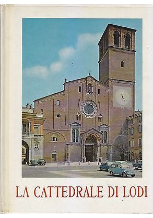 LA CATTEDRALE DI LODI Alessandro Caretta  Alessandro. Degani  Armando Novasconi 1966 *