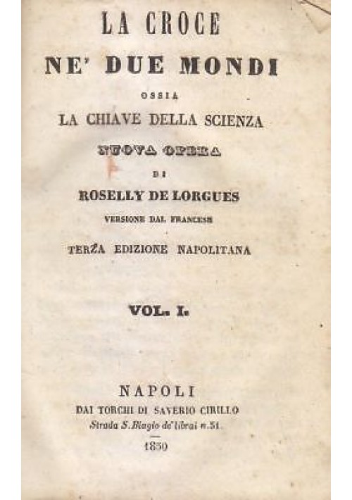 LA CROCE NE DUE MONDI OSSIA CHIAVE DELLA SCIENZA Roselly De Lorgues 1850 2 voll*