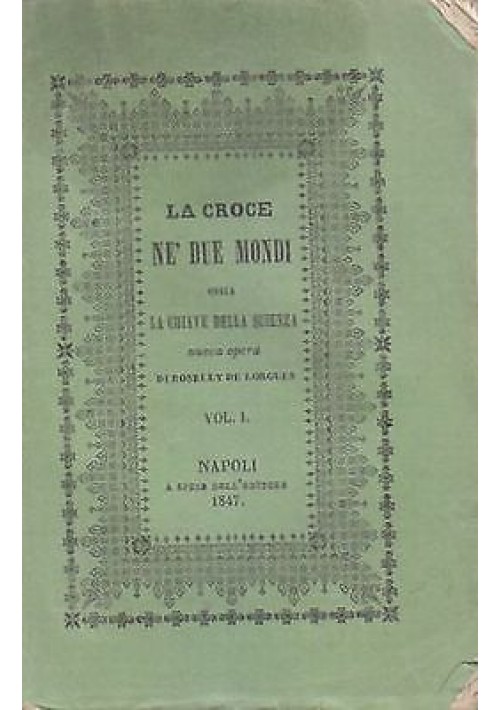 LA CROCE NE’ DUE MONDI Roselly de Lorgues Vol.I 1847