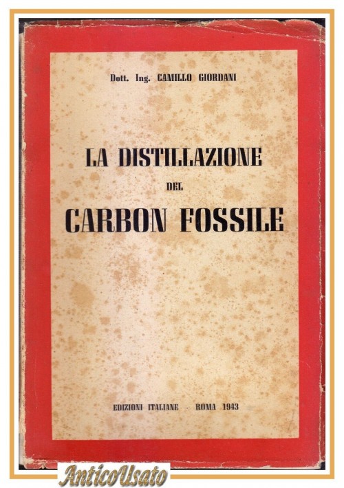 LA DISTILLAZIONE DEL CARBON FOSSILE di Camillo Giordani 1943 Libro manuale