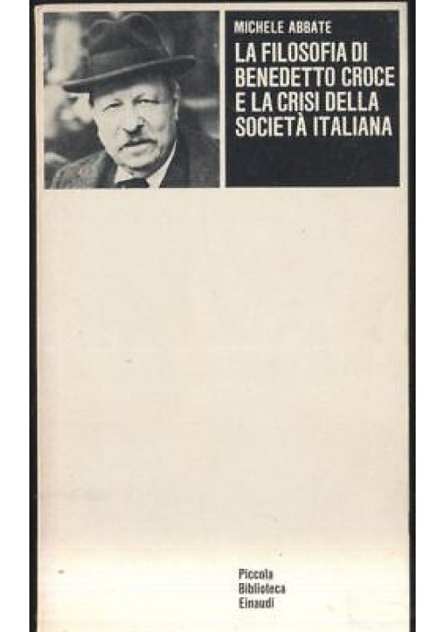 LA FILOSOFIA DI BENEDETTO CROCE E LA CRISI DELLA SOCIETà ITALIANA Michele Abbate 1973 Einaudi