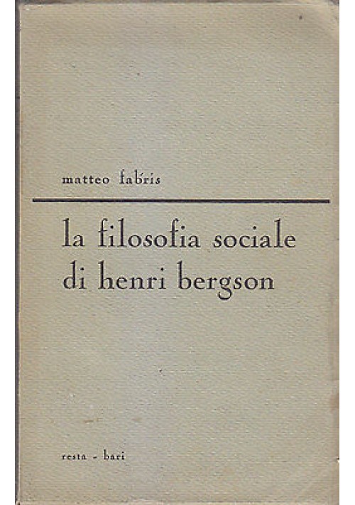 LA FILOSOFIA SOCIALE DI HENRI BERGSON di Matteo Fabris 1966 Resta Editore 