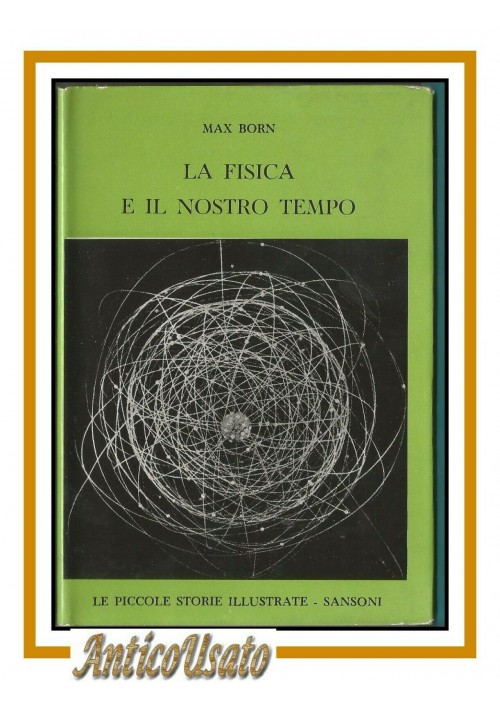 LA FISICA E IL NOSTRO TEMPO di Max Born - Sansoni editore 1961 libro