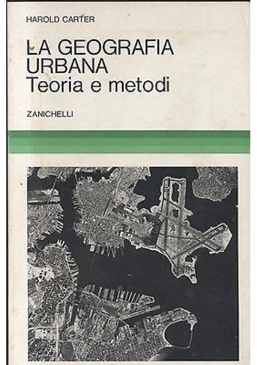 LA GEOGRAFIA URBANA TEORIA E METODI di Harold Carter - Zanichelli editore 1980 