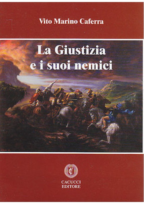 LA GIUSTIZIA E I SUOI NEMICI di Vito Marino Caferra - Cacucci Editore 2010