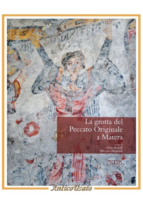 LA GROTTA DEL PECCATO ORIGINALE A MATERA di Bertelli e Mignozzi 2013 Adda libro