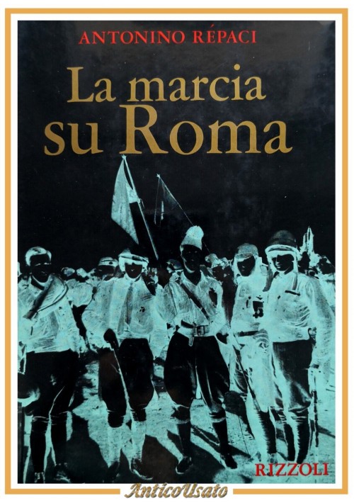 LA MARCIA SU ROMA di Antonio Repaci 1972 Rizzoli libro storia fascismo