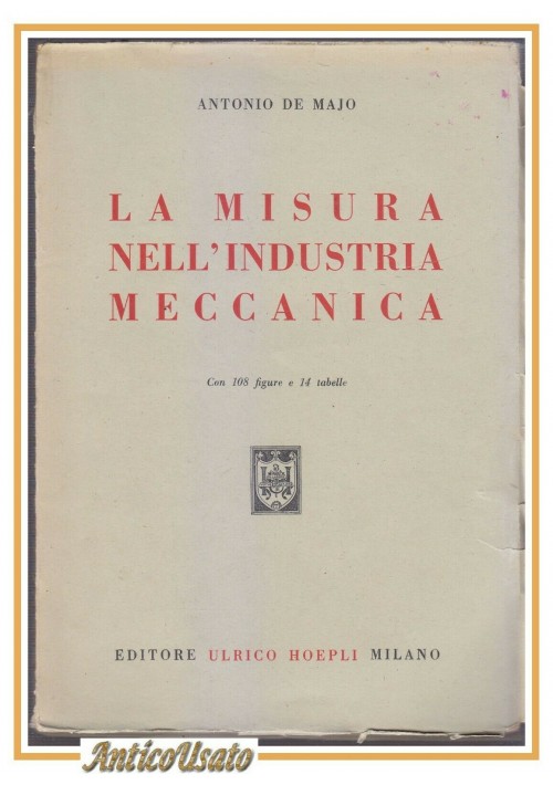 LA MISURA NELL'INDUSTRIA MECCANICA di Antonio De Majo 1945 Hoepli libro manuale