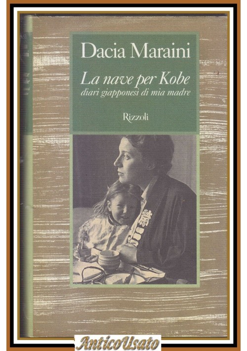 LA NAVE PER KOBE Diari Giapponesi di Mia Madre Dacia Maraini 2001 Rizzoli Libro