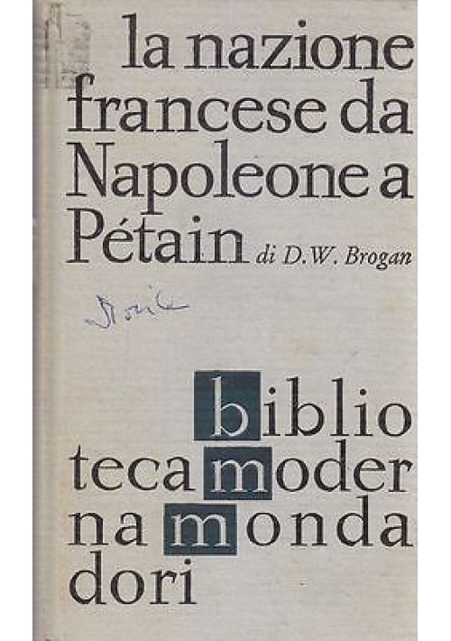LA NAZIONE FRANCESE DA NAPOLEONE A PETAIN di D.W. Brogan 1963 Mondadori Editore