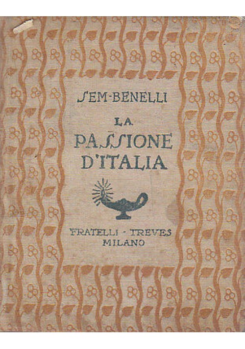 LA PASSIONE D'ITALIA di Sem Benelli 1918 Treves - prima guerra mondiale libro