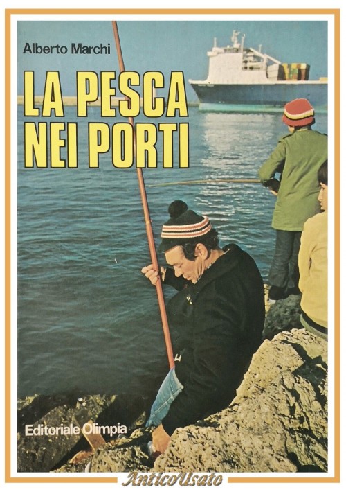 LA PESCA NEI PORTI di Alberto Marchi 1980 editoriale Olimpia Libro manuale