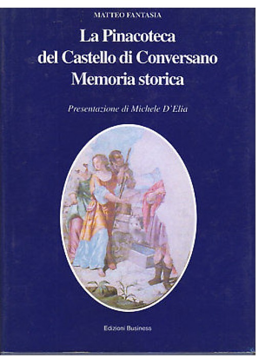 ESAURITO  - LA PINACOTECA DEL CASTELLO DI CONVERSANO MEMORIA STORICA Matteo Fantasia 1994 *