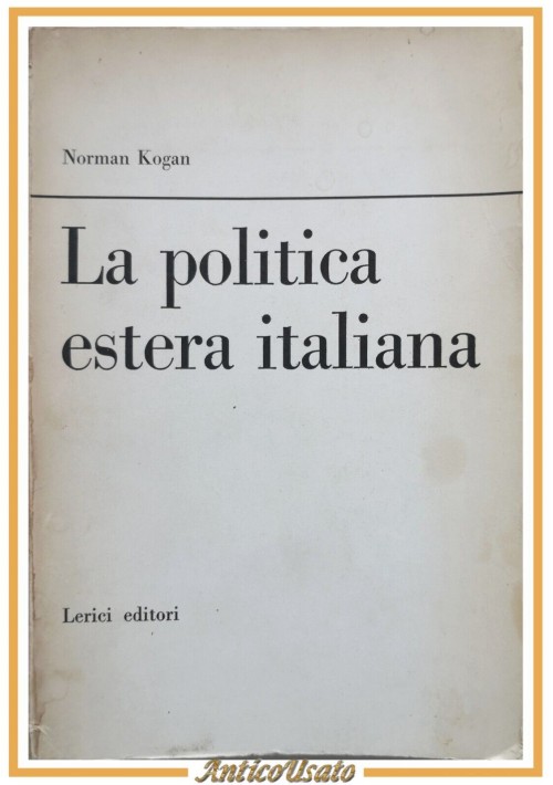 LA POLITICA ESTERA ITALIANA di Norman Kogan 1965 Lerici Editori libro scritto da