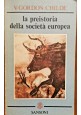 LA PREISTORIA NELLA SOCIETA' EUROPEA di Gordon Childe 1979 Sansoni libro usato