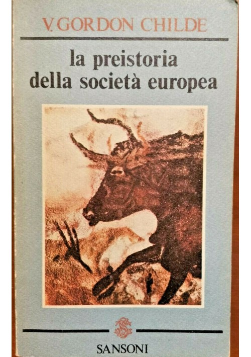 LA PREISTORIA NELLA SOCIETA' EUROPEA di Gordon Childe 1979 Sansoni libro usato