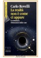 esaurito - LA REALTÀ NON È COME CI APPARE di Carlo Rovelli 2019 Cortina Libro fisica