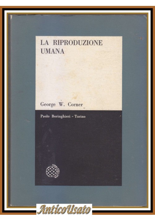 LA RIPRODUZIONE UMANA George W Corner 1963 Boringhieri Editore Libro