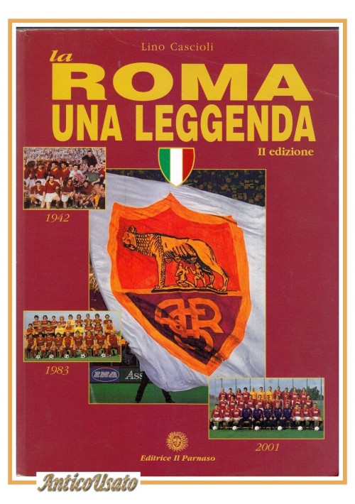 LA ROMA UNA LEGGENDA di Lino Cascioli 2001 Il Parnaso Libro a s calcio scudetto