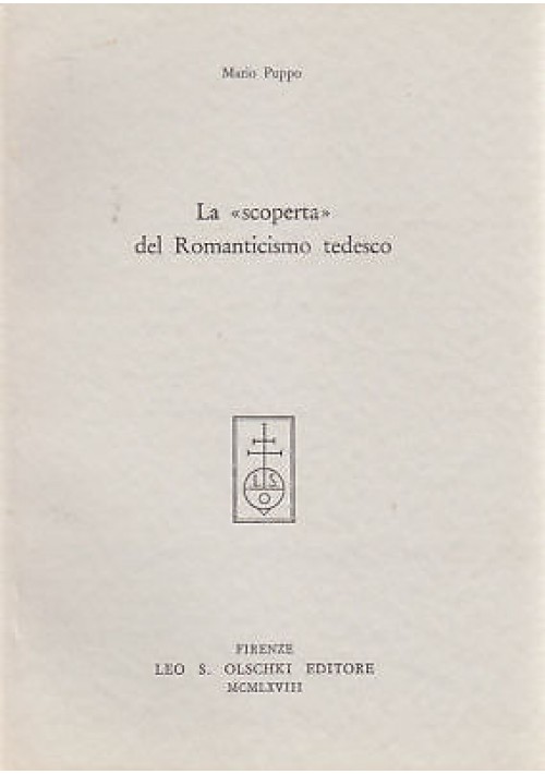 LA SCOPERTA DEL ROMANTICISMO TEDESCO di Mario Puppo - Olschki editore 1968