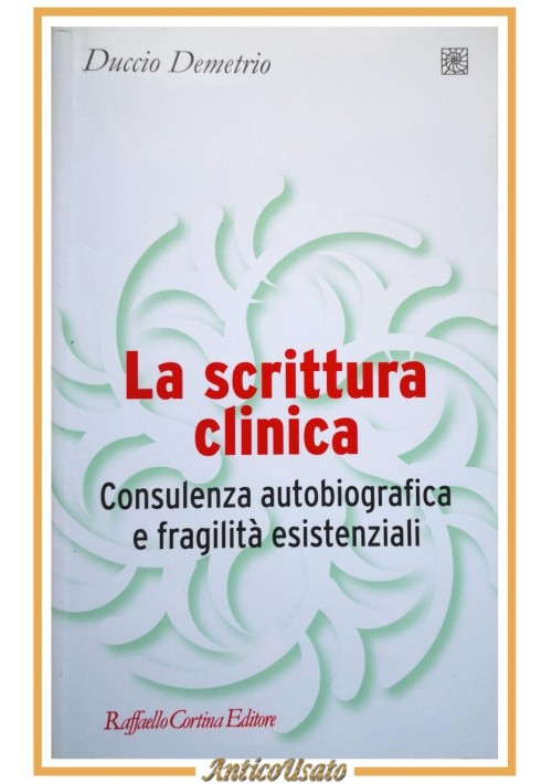LA SCRITTURA CLINICA di Duccio Demetrio 2009 Cortina Libro fragilità esistenzial