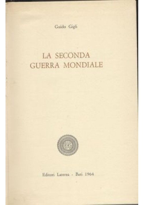 LA SECONDA GUERRA MONDIALE di Guido Gigli 1964 Laterza editore 