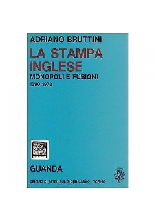 LA STAMPA INGLESE  monopoli e fusioni 1890-1972 di Adriano Bruttini -giornalismo