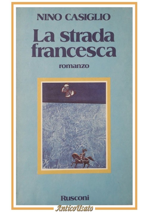 LA STRADA FRANCESCA di Nino Casiglio 1980 Rusconi libro romanzo I edizione