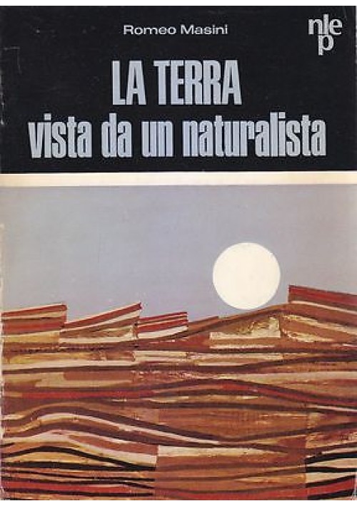 LA TERRA VISTA DA UN NATURALISTA di Romeo Masini 1968 Nistri Lischi editori