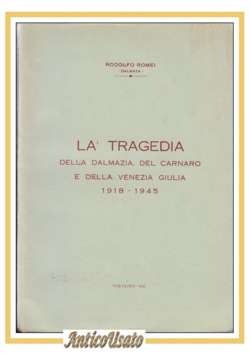 LA TRAGEDIA DELLA DALMAZIA DEL CARNARO E VENEZIA GIULIA di Rodolfo Romei Libro