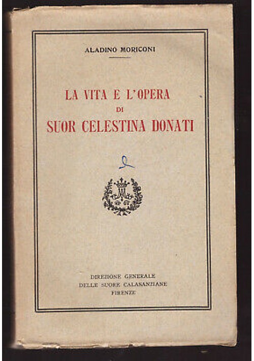 LA VITA E L'OPERA DI SUOR CELESTINA DONATI Aladino Moriconi 1949 calasanziane