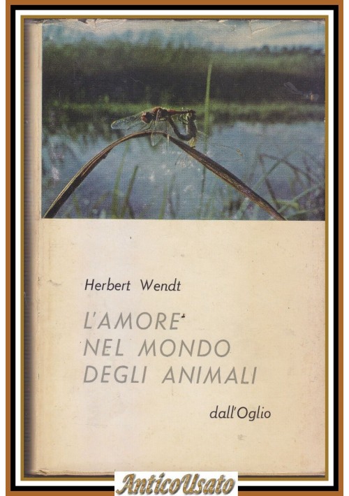 L'AMORE NEL MONDO DEGLI ANIMALI di Herbert Wendt 1964 Dall'Oglio Editore Libro