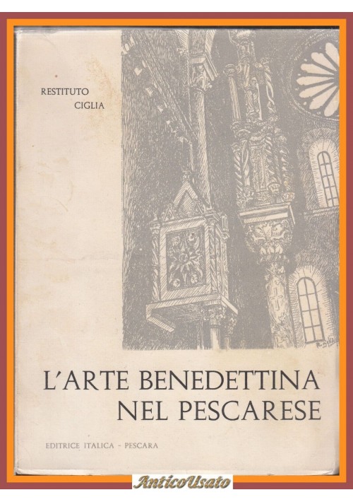 L'ARTE BENEDETTINA NEL PESCARESE di Restituto Ciglia 1964 Editrice Italica Libro