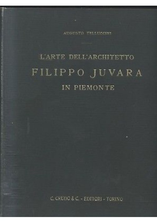 L'ARTE DELL'ARCHITETTO FILIPPO JUVARA IN PIEMONTE Augusto Telluccini 1926 Crudo*