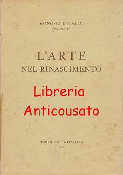 L'ARTE NEL RINASCIMENTO collana conosci l'Italia touring club italiano 1962