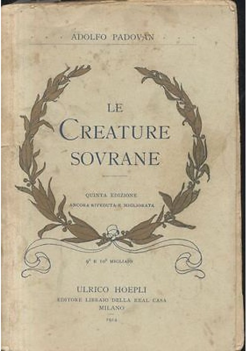 LE CREATURE SOVRANE di Adolfo Padovan - Hoepli 1914 - biografie uomini illustri
