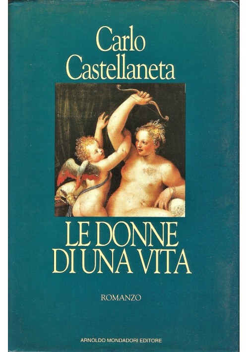 LE DONNE DI UNA VITA di Carlo Castellaneta 1993 Arnoldo Mondadori I edizione