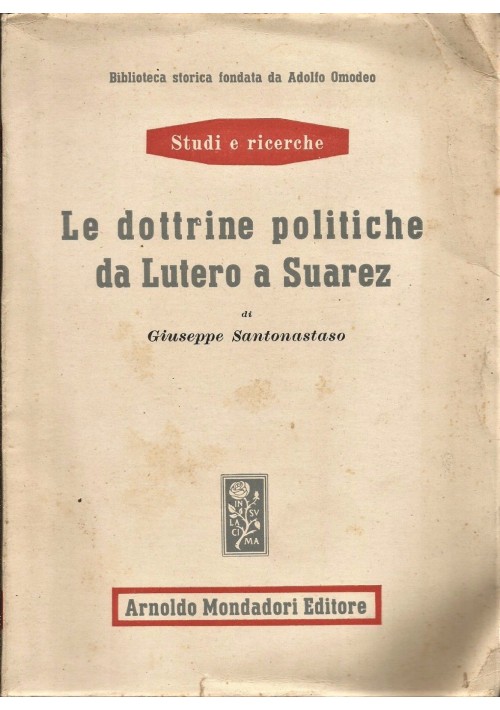 LE DOTTRINE POLITICHE DA LUTERO A SUAREZ di G. Santonastaso 1966 Mondadori