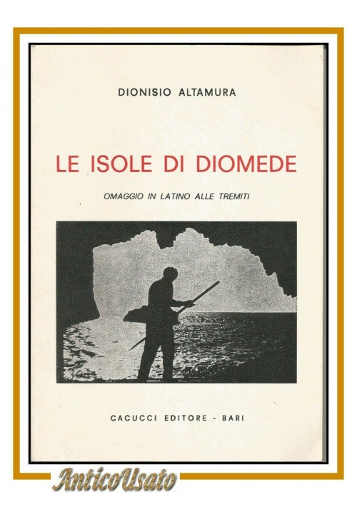 LE ISOLE DI DIOMEDE di Dionisio Altamura omaggio in latino alle Tremiti Cacucci 