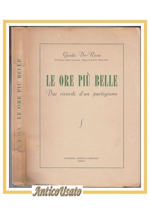 LE ORE PIÙ BELLE Dai ricordi d'un partigiano di Guido De Rosa  1945 Libro I ediz