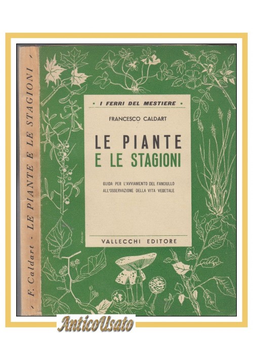 LE PIANTE E LE STAGIONI di Francesco Caldari 1950 Vallecchi libro agricoltura