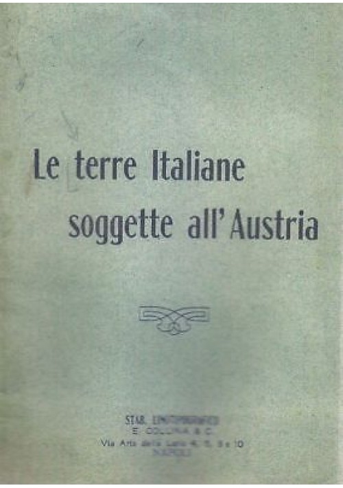 LE TERRE ITALIANE SOGGETTE ALL'AUSTRIA  Stabilimento Tipografico E.Collina 