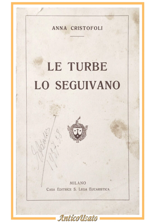 LE TURBE LO SEGUIVANO di Anna Cristofoli 1926 Santa Lega Eucaristica libro Gesù