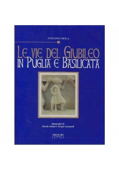 LE VIE DEL GIUBILEO IN PUGLIA E BASILICATA Antiche strade nuove - Stefania Mola 