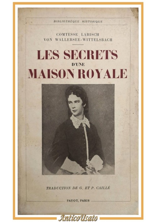 LES SECRETS D'UNE MAISON ROYALE di Larisch Von Wallersee Wittelsbach 1935 Payot