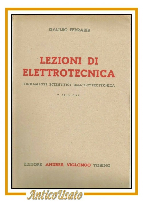 LEZIONI DI ELETTROTECNICA di Galileo Ferraris 1928 Viglongo Libro fondamenti 
