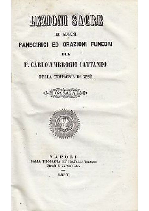 LEZIONI SACRE ED ALCUNI  PANEGIRICI ED ORAZIONI FUNEBRI Carlo Cattaneo VOL. II